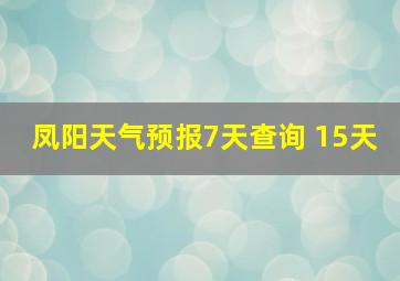 凤阳天气预报7天查询 15天